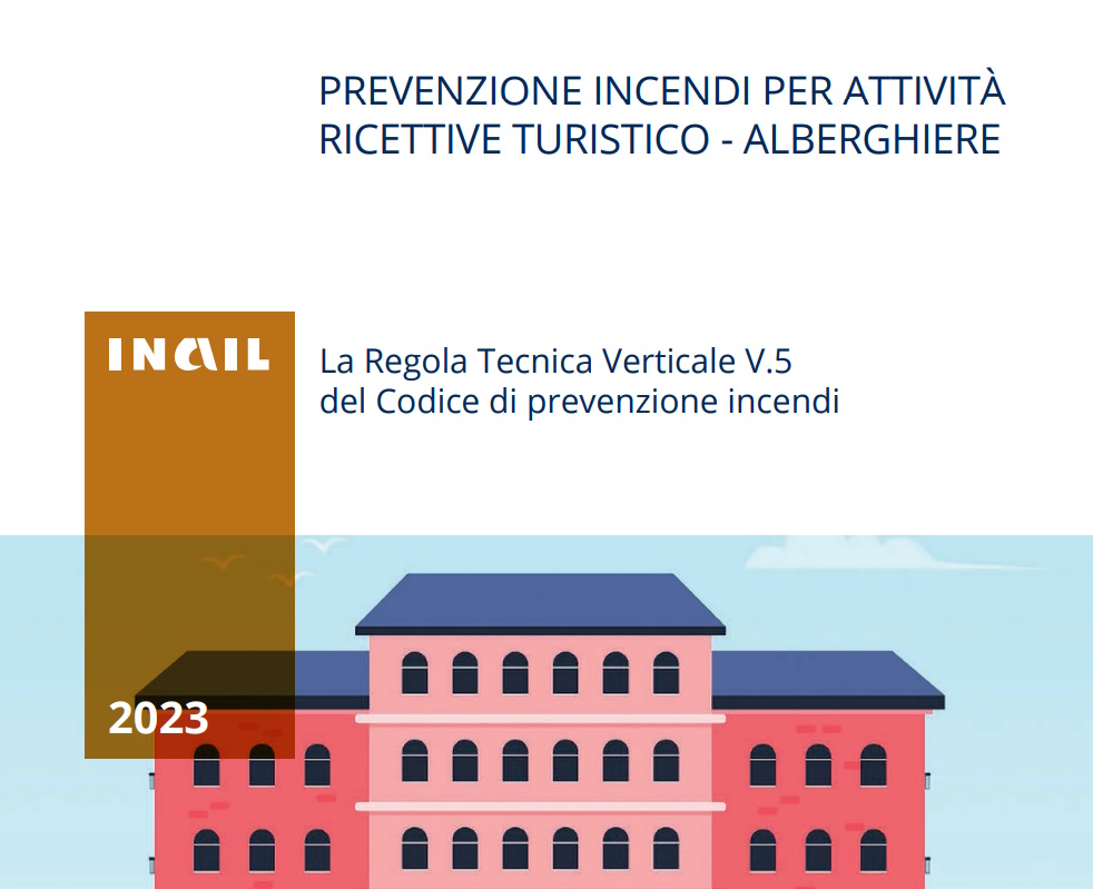 PREVENZIONE INCENDI PER ATTIVITÀ RICETTIVE TURISTICO - ALBERGHIERE. INAIL 2023. La Regola Tecnica Codice di prevenzione incendi.